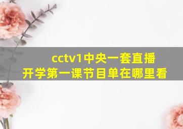 cctv1中央一套直播开学第一课节目单在哪里看