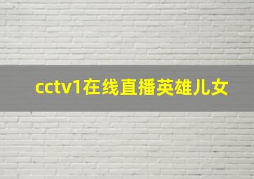 cctv1在线直播英雄儿女