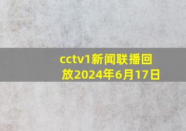 cctv1新闻联播回放2024年6月17日