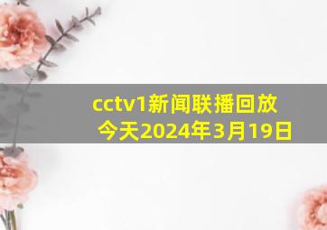 cctv1新闻联播回放今天2024年3月19日