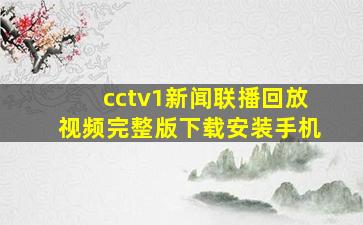 cctv1新闻联播回放视频完整版下载安装手机