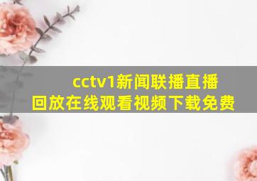 cctv1新闻联播直播回放在线观看视频下载免费