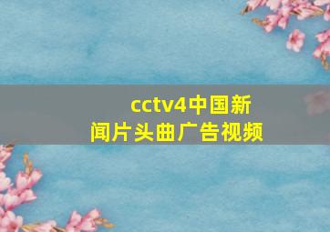 cctv4中国新闻片头曲广告视频