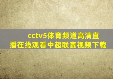 cctv5体育频道高清直播在线观看中超联赛视频下载