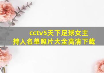 cctv5天下足球女主持人名单照片大全高清下载