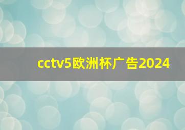 cctv5欧洲杯广告2024