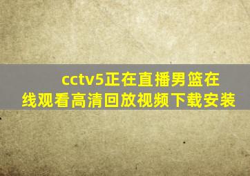 cctv5正在直播男篮在线观看高清回放视频下载安装