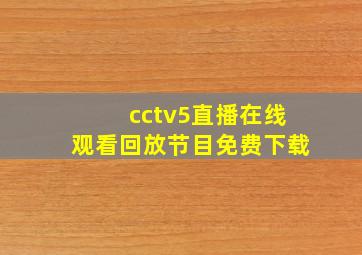 cctv5直播在线观看回放节目免费下载