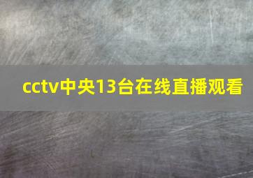 cctv中央13台在线直播观看