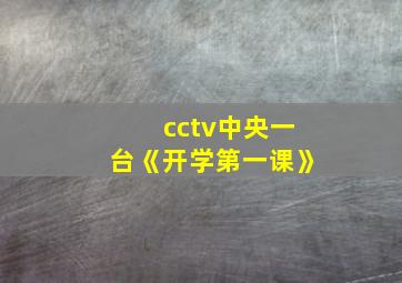 cctv中央一台《开学第一课》