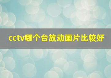 cctv哪个台放动画片比较好