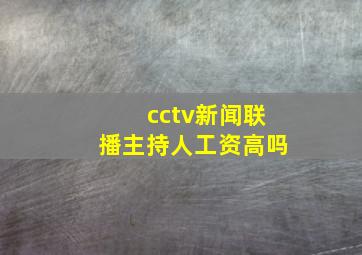 cctv新闻联播主持人工资高吗