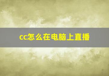 cc怎么在电脑上直播