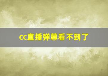 cc直播弹幕看不到了