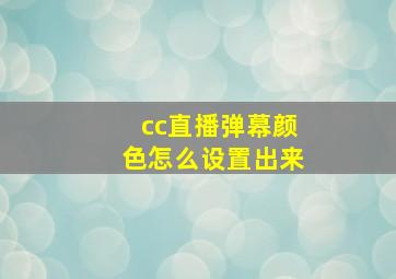 cc直播弹幕颜色怎么设置出来