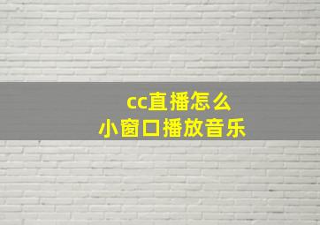 cc直播怎么小窗口播放音乐