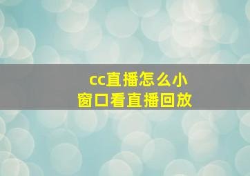 cc直播怎么小窗口看直播回放