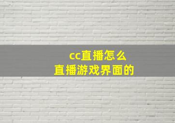 cc直播怎么直播游戏界面的