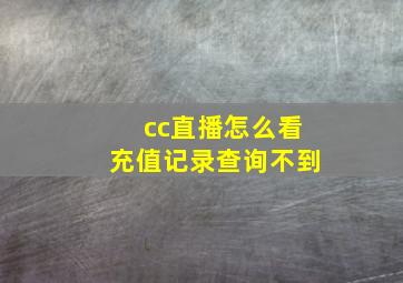 cc直播怎么看充值记录查询不到