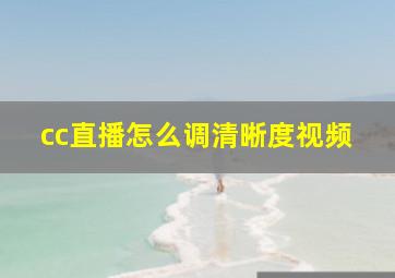 cc直播怎么调清晰度视频