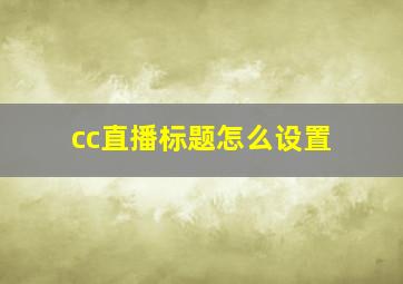 cc直播标题怎么设置