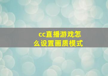 cc直播游戏怎么设置画质模式