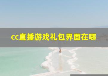 cc直播游戏礼包界面在哪