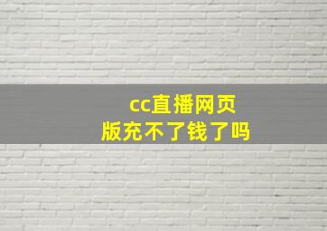 cc直播网页版充不了钱了吗