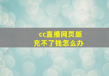 cc直播网页版充不了钱怎么办