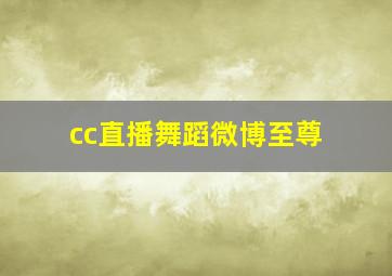 cc直播舞蹈微博至尊