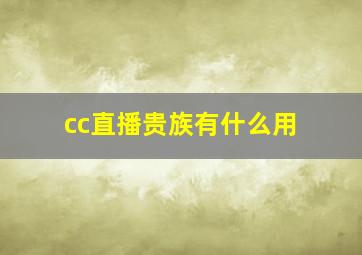 cc直播贵族有什么用