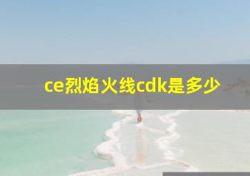 ce烈焰火线cdk是多少