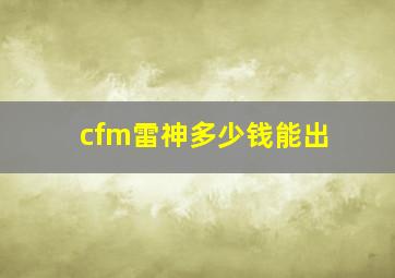 cfm雷神多少钱能出