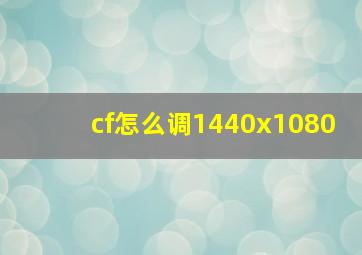 cf怎么调1440x1080