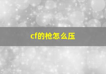 cf的枪怎么压