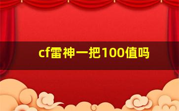 cf雷神一把100值吗