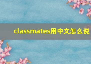 classmates用中文怎么说