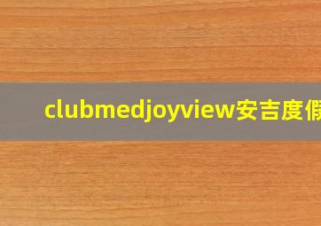 clubmedjoyview安吉度假村