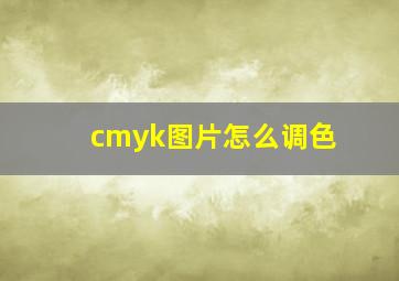 cmyk图片怎么调色