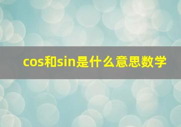 cos和sin是什么意思数学