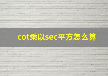 cot乘以sec平方怎么算