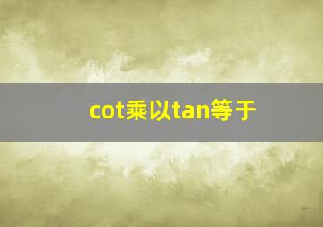 cot乘以tan等于