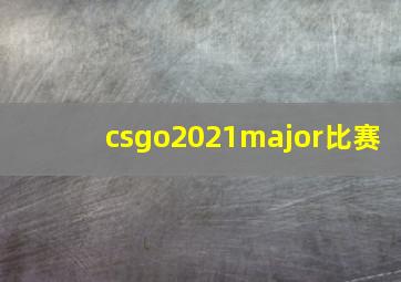 csgo2021major比赛