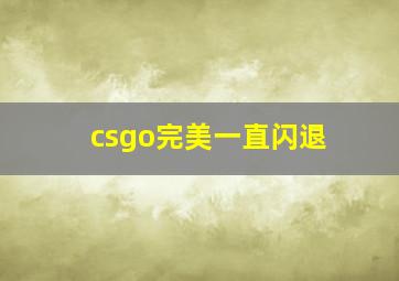 csgo完美一直闪退