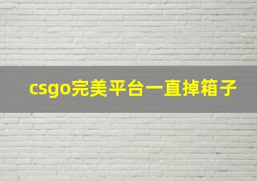 csgo完美平台一直掉箱子