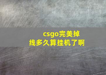 csgo完美掉线多久算挂机了啊