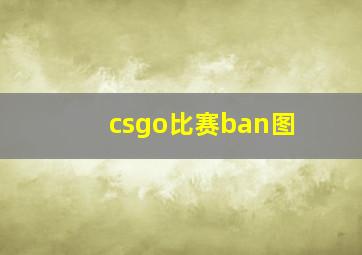 csgo比赛ban图