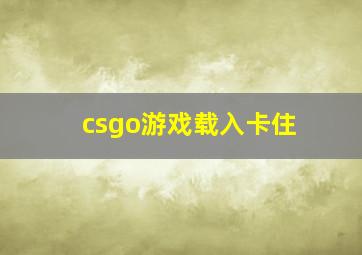 csgo游戏载入卡住