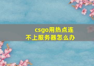 csgo用热点连不上服务器怎么办