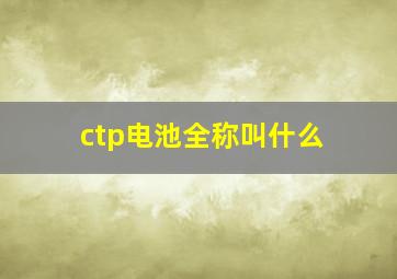 ctp电池全称叫什么